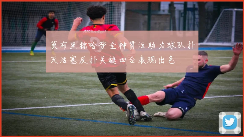 莫布里称哈登全神贯注助力球队扑灭活塞反扑关键回合表现出色